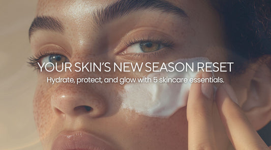 Your Skin’s New Season Reset: Five Essentials for a Fresh Face